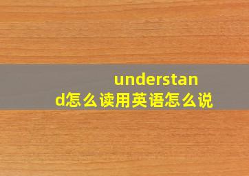 understand怎么读用英语怎么说