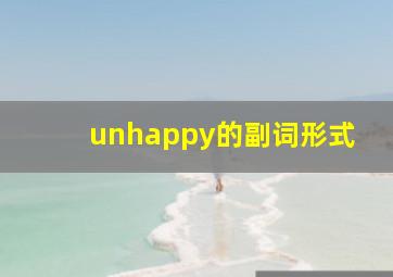 unhappy的副词形式