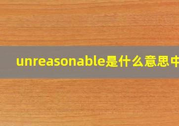 unreasonable是什么意思中文