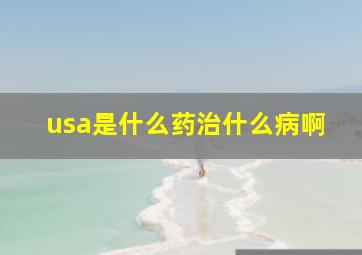 usa是什么药治什么病啊