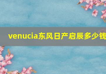 venucia东风日产启辰多少钱