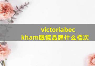 victoriabeckham眼镜品牌什么档次