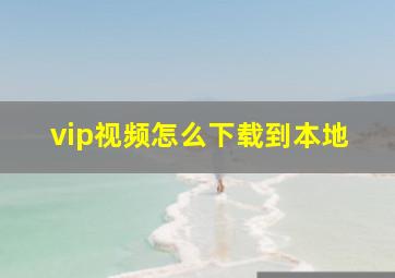 vip视频怎么下载到本地