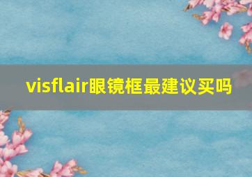 visflair眼镜框最建议买吗