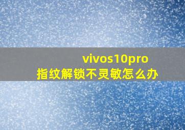 vivos10pro指纹解锁不灵敏怎么办