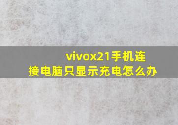 vivox21手机连接电脑只显示充电怎么办