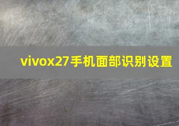 vivox27手机面部识别设置