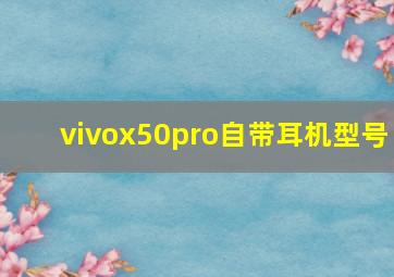 vivox50pro自带耳机型号