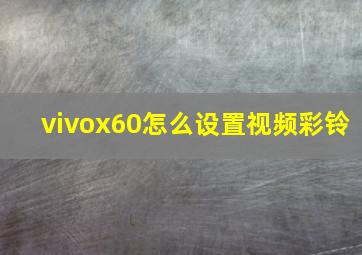 vivox60怎么设置视频彩铃