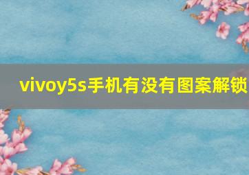 vivoy5s手机有没有图案解锁