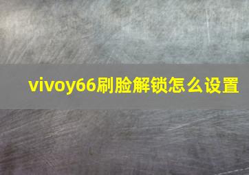 vivoy66刷脸解锁怎么设置