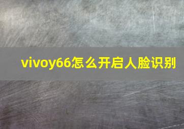 vivoy66怎么开启人脸识别