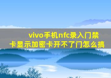 vivo手机nfc录入门禁卡显示加密卡开不了门怎么搞