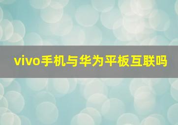 vivo手机与华为平板互联吗