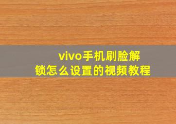 vivo手机刷脸解锁怎么设置的视频教程