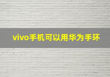 vivo手机可以用华为手环