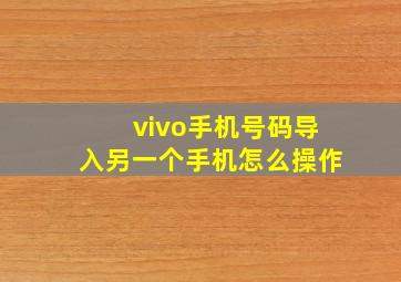 vivo手机号码导入另一个手机怎么操作