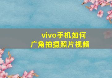 vivo手机如何广角拍摄照片视频