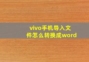 vivo手机导入文件怎么转换成word