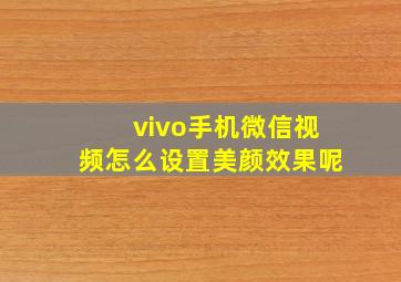 vivo手机微信视频怎么设置美颜效果呢