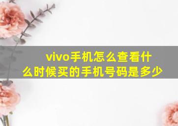 vivo手机怎么查看什么时候买的手机号码是多少