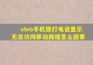 vivo手机拨打电话显示无法访问移动网络怎么回事