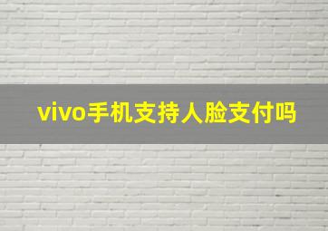 vivo手机支持人脸支付吗