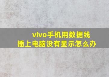 vivo手机用数据线插上电脑没有显示怎么办