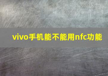 vivo手机能不能用nfc功能