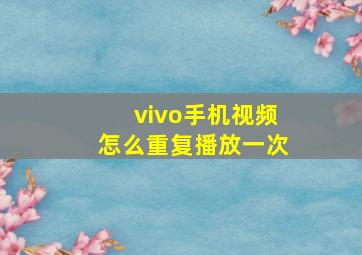 vivo手机视频怎么重复播放一次