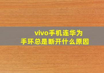 vivo手机连华为手环总是断开什么原因