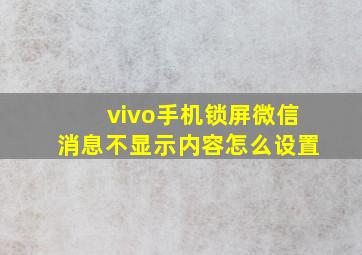 vivo手机锁屏微信消息不显示内容怎么设置