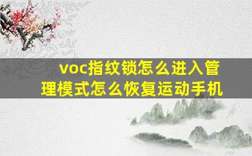 voc指纹锁怎么进入管理模式怎么恢复运动手机