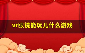 vr眼镜能玩儿什么游戏