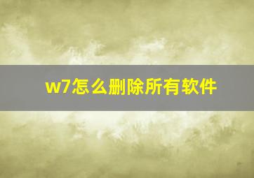 w7怎么删除所有软件