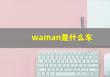 waman是什么车