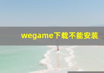 wegame下载不能安装