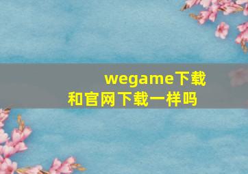 wegame下载和官网下载一样吗