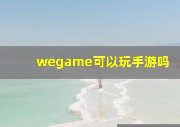 wegame可以玩手游吗