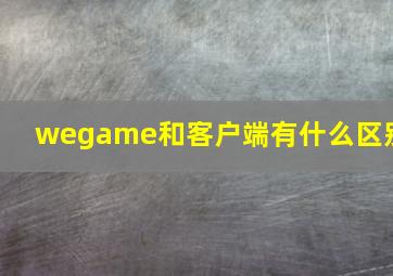 wegame和客户端有什么区别