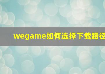 wegame如何选择下载路径