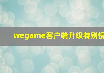 wegame客户端升级特别慢