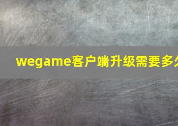 wegame客户端升级需要多久