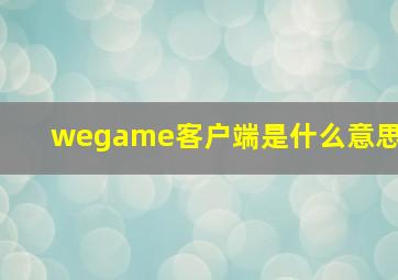 wegame客户端是什么意思