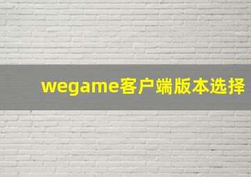 wegame客户端版本选择