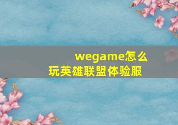 wegame怎么玩英雄联盟体验服