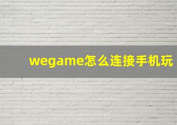 wegame怎么连接手机玩