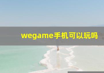 wegame手机可以玩吗