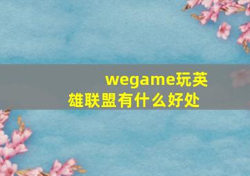 wegame玩英雄联盟有什么好处