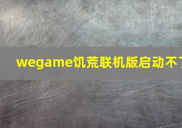 wegame饥荒联机版启动不了